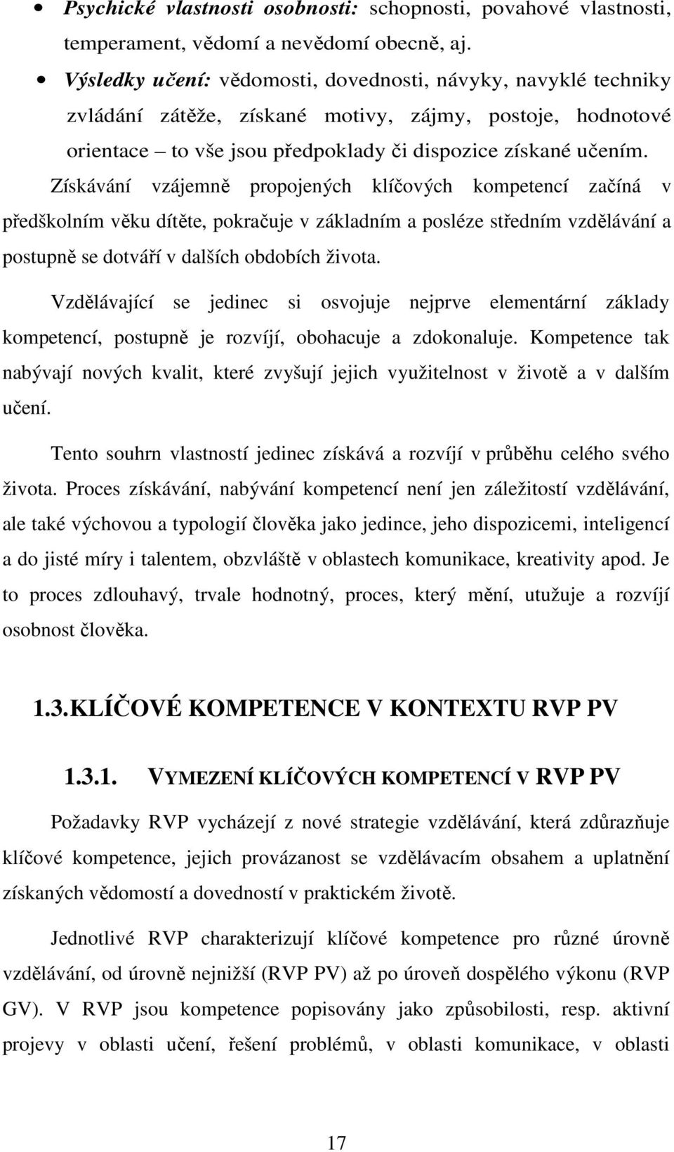 Získávání vzájemně propojených klíčových kompetencí začíná v předškolním věku dítěte, pokračuje v základním a posléze středním vzdělávání a postupně se dotváří v dalších obdobích života.