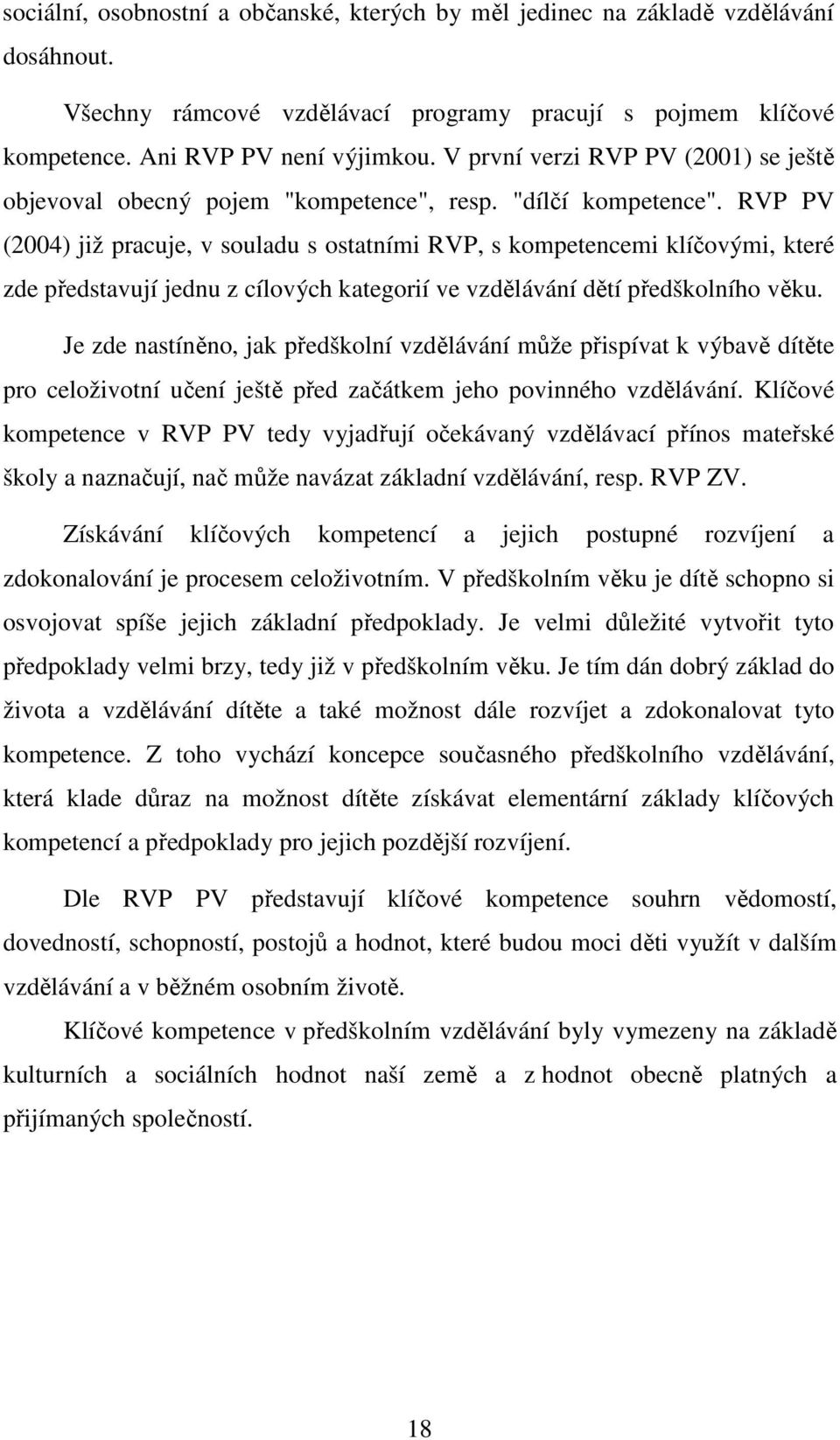 RVP PV (2004) již pracuje, v souladu s ostatními RVP, s kompetencemi klíčovými, které zde představují jednu z cílových kategorií ve vzdělávání dětí předškolního věku.