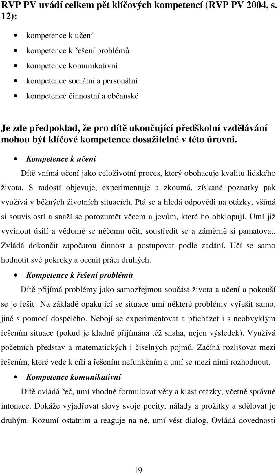 vzdělávání mohou být klíčové kompetence dosažitelné v této úrovni. Kompetence k učení Dítě vnímá učení jako celoživotní proces, který obohacuje kvalitu lidského života.