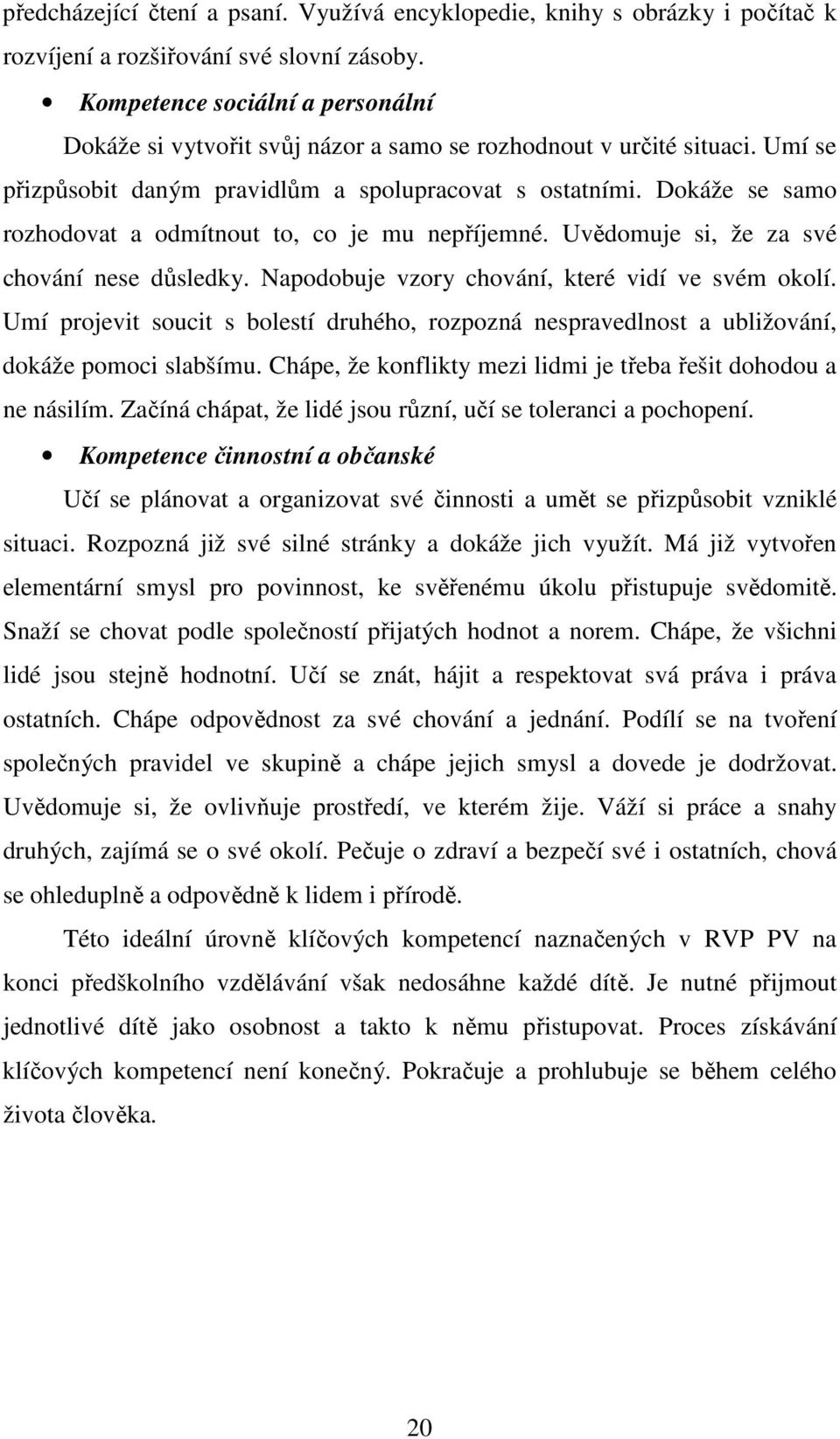 Dokáže se samo rozhodovat a odmítnout to, co je mu nepříjemné. Uvědomuje si, že za své chování nese důsledky. Napodobuje vzory chování, které vidí ve svém okolí.