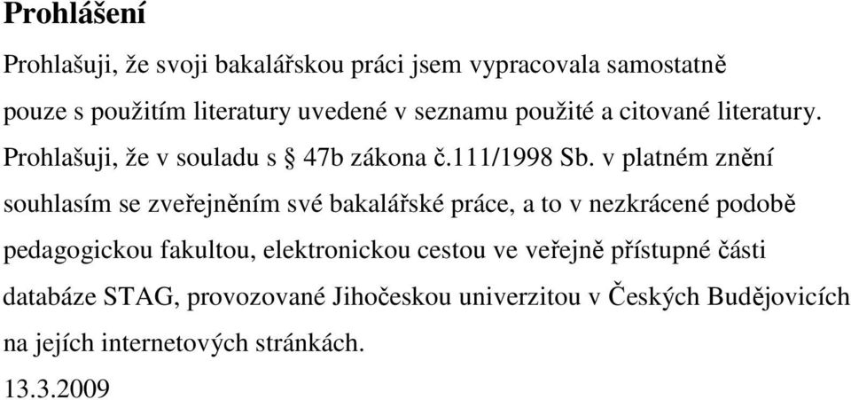 v platném znění souhlasím se zveřejněním své bakalářské práce, a to v nezkrácené podobě pedagogickou fakultou,