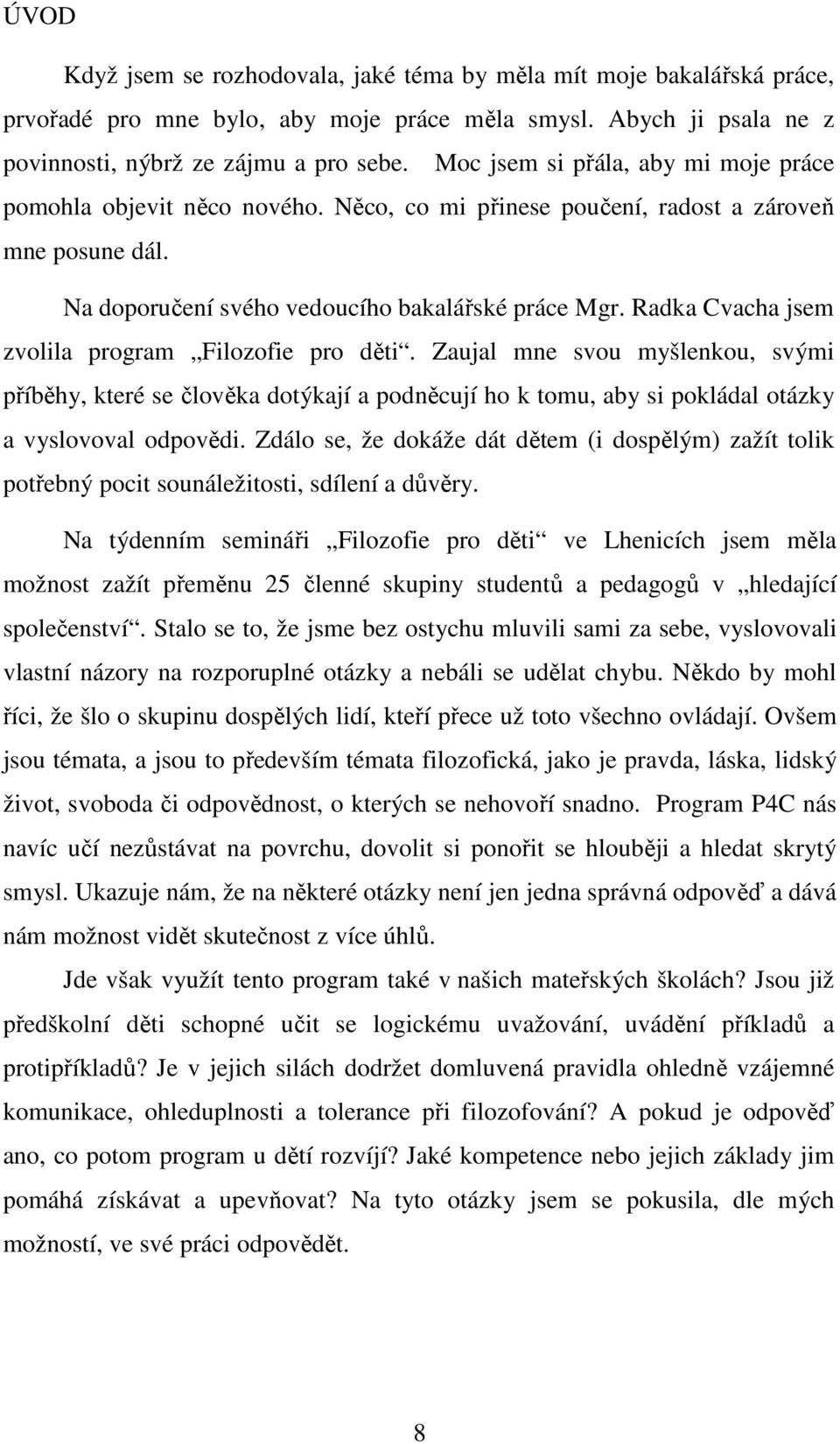 Radka Cvacha jsem zvolila program Filozofie pro děti. Zaujal mne svou myšlenkou, svými příběhy, které se člověka dotýkají a podněcují ho k tomu, aby si pokládal otázky a vyslovoval odpovědi.