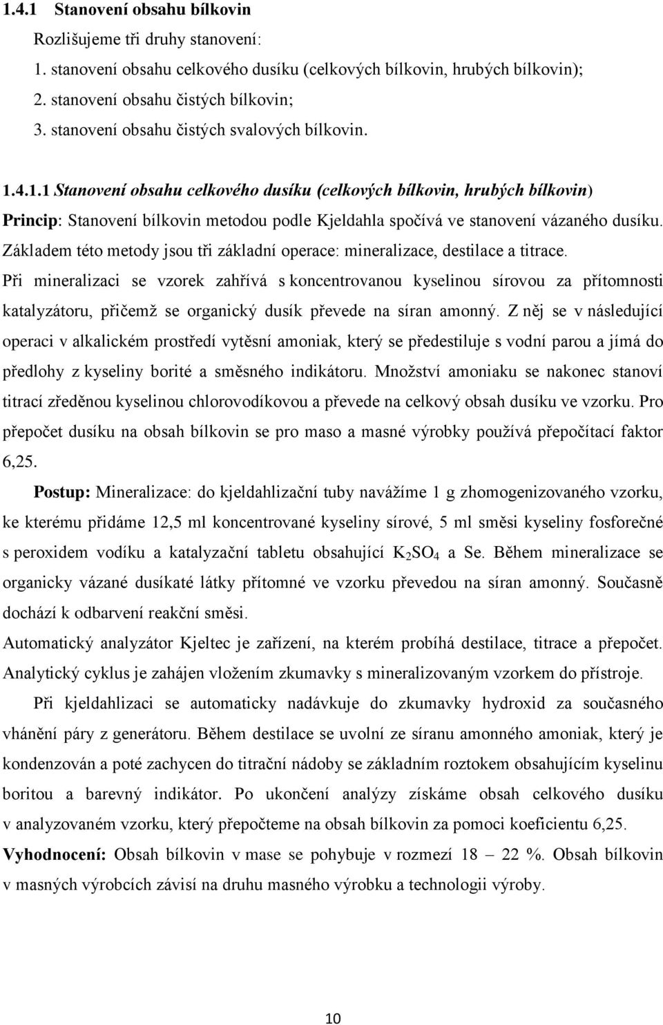 4.1.1 Stanovení obsahu celkového dusíku (celkových bílkovin, hrubých bílkovin) Princip: Stanovení bílkovin metodou podle Kjeldahla spočívá ve stanovení vázaného dusíku.