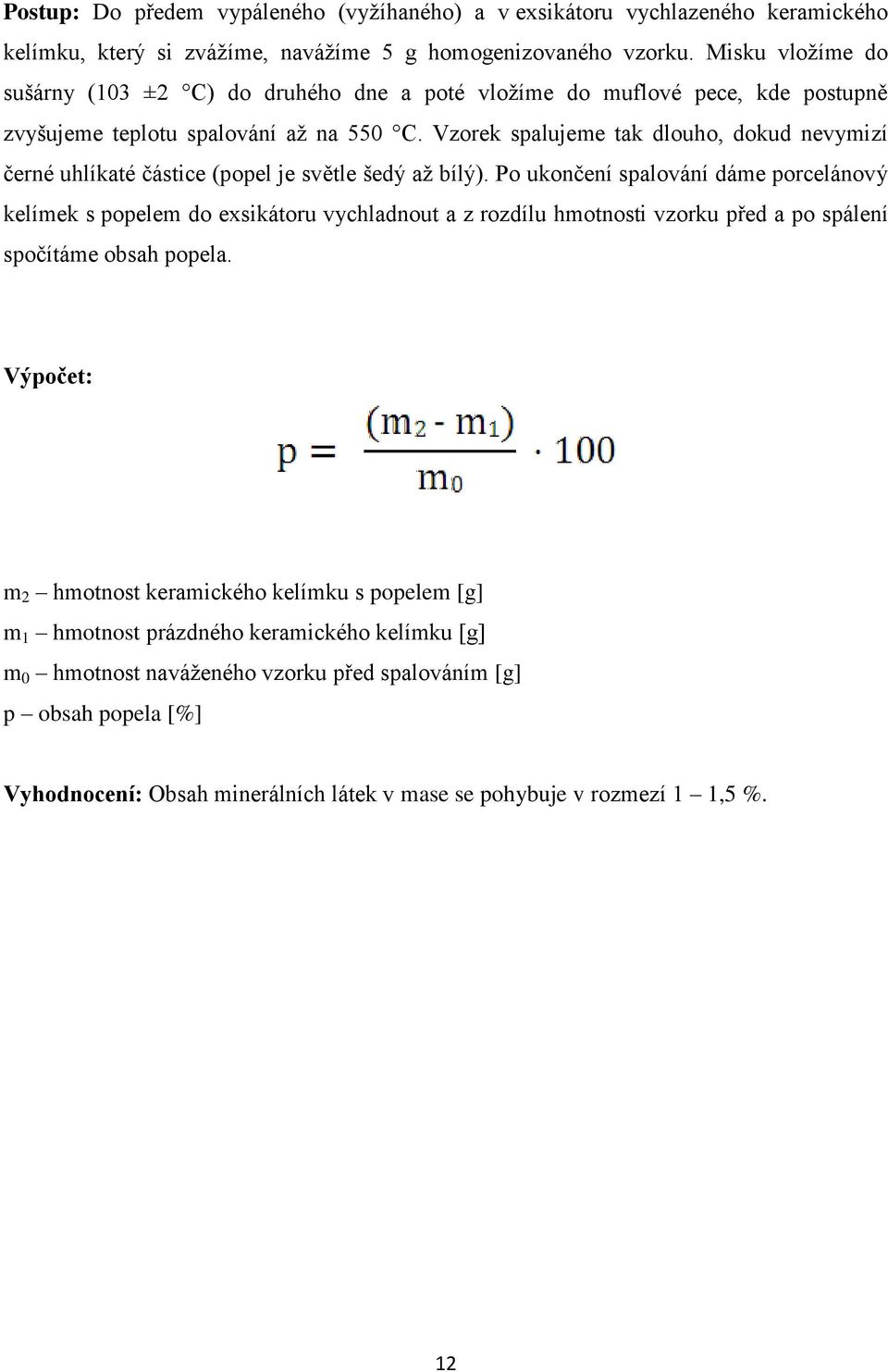 Vzorek spalujeme tak dlouho, dokud nevymizí černé uhlíkaté částice (popel je světle šedý až bílý).