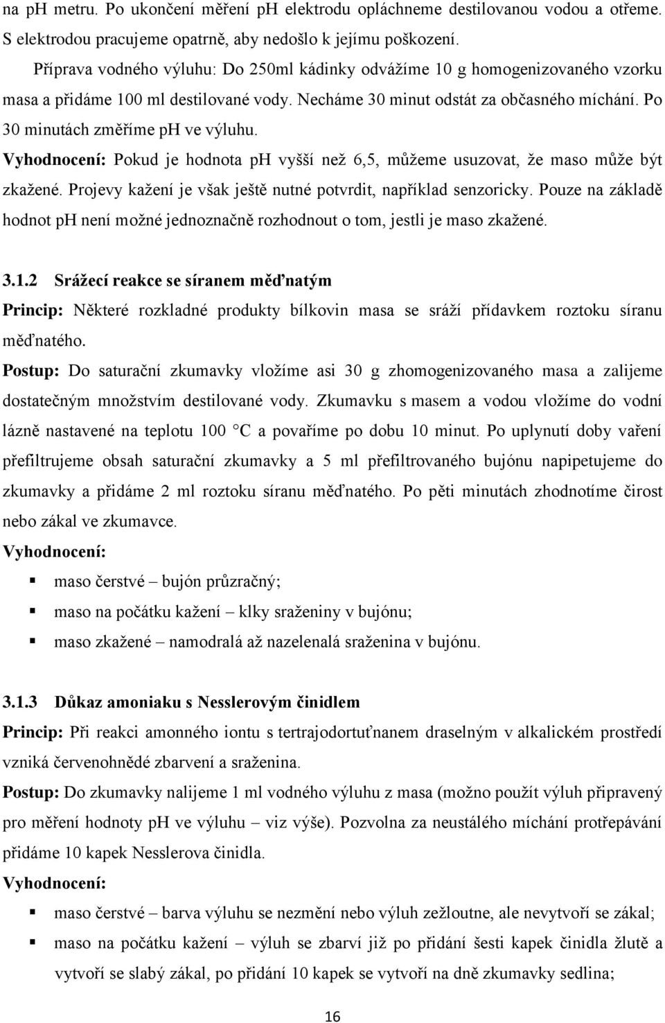 Po 30 minutách změříme ph ve výluhu. Vyhodnocení: Pokud je hodnota ph vyšší než 6,5, můžeme usuzovat, že maso může být zkažené. Projevy kažení je však ještě nutné potvrdit, například senzoricky.
