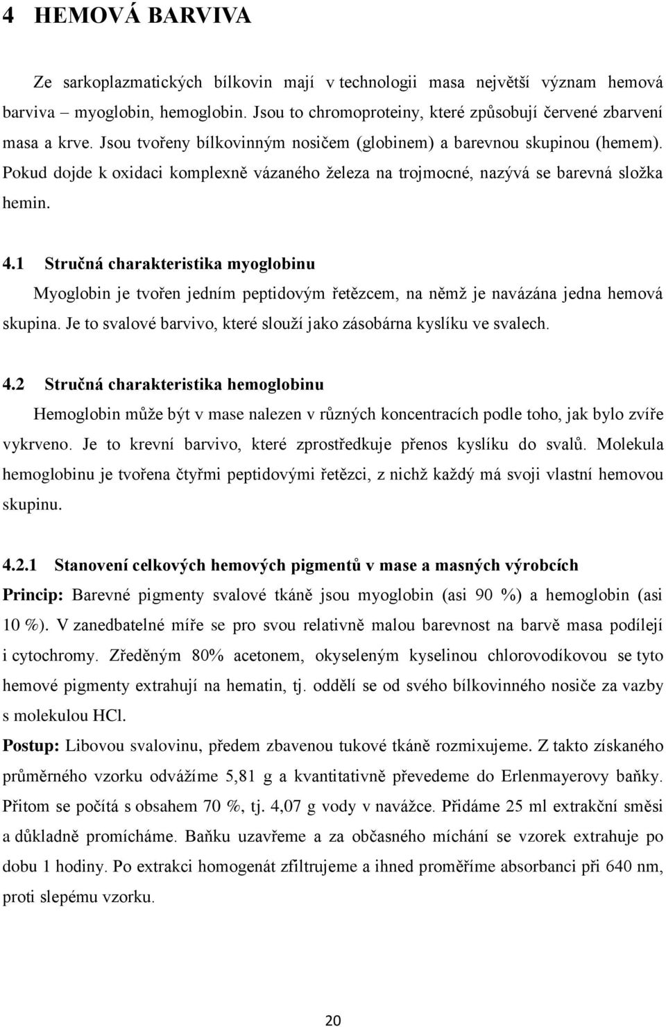 1 Stručná charakteristika myoglobinu Myoglobin je tvořen jedním peptidovým řetězcem, na němž je navázána jedna hemová skupina. Je to svalové barvivo, které slouží jako zásobárna kyslíku ve svalech. 4.