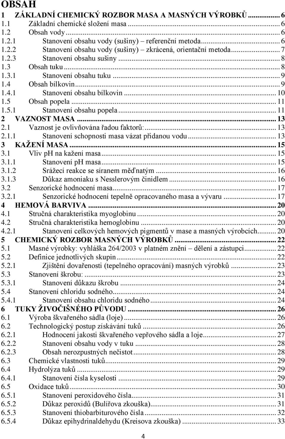 .. 11 2 VAZNOST MASA... 13 2.1 Vaznost je ovlivňována řadou faktorů:... 13 2.1.1 Stanovení schopnosti masa vázat přidanou vodu... 13 3 KAŽENÍ MASA... 15 3.1 Vliv ph na kažení masa... 15 3.1.1 Stanovení ph masa.