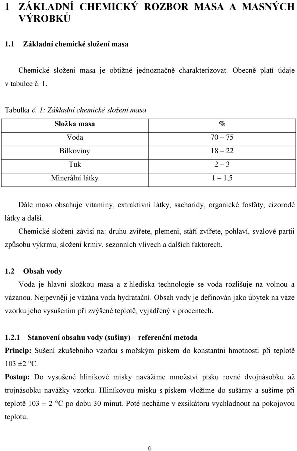další. Chemické složení závisí na: druhu zvířete, plemeni, stáří zvířete, pohlaví, svalové partii způsobu výkrmu, složení krmiv, sezonních vlivech a dalších faktorech. 1.