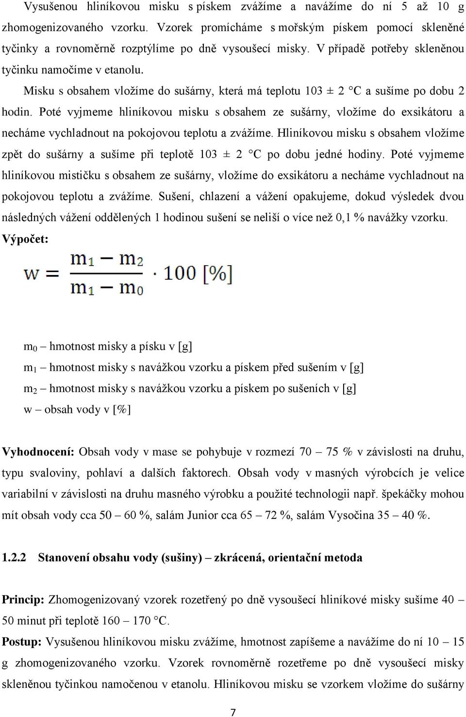 Misku s obsahem vložíme do sušárny, která má teplotu 103 ± 2 C a sušíme po dobu 2 hodin.
