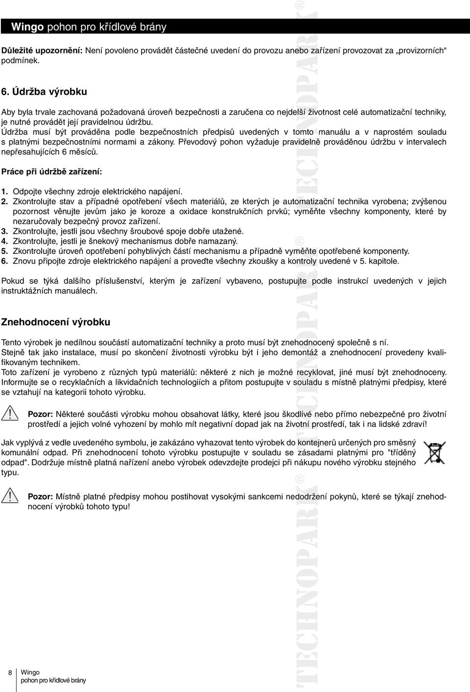 Údržba musí být prováděna podle bezpečnostních předpisů uvedených v tomto manuálu a v naprostém souladu s platnými bezpečnostními normami a zákony.