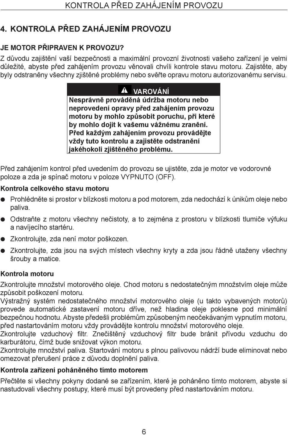 Zajistěte, aby byly odstraněny všechny zjištěné problémy nebo svěřte opravu motoru autorizovanému servisu.