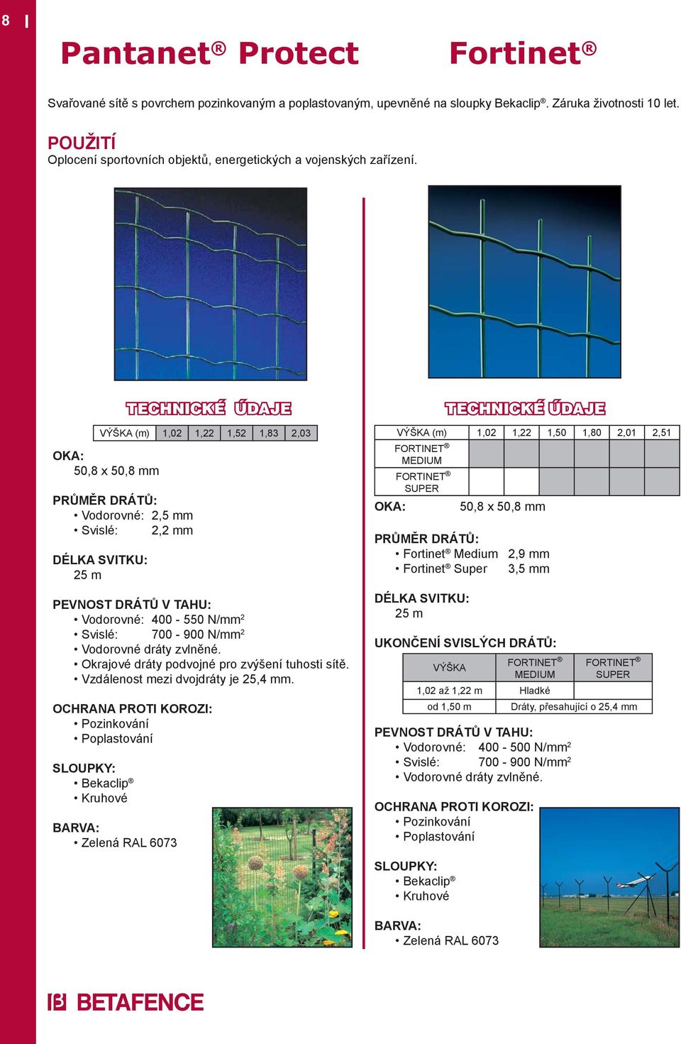 VÝŠKA (m) 1,02 1,22 1,52 1,83 2,03 OKA: 50,8 x 50,8 mm Vodorovné: 2,5 mm Svislé: 2,2 mm DÉLKA SVITKU: 25 m PEVNOST DRÁTŮ V TAHU: Vodorovné: 400-550 N/mm 2 Svislé: 700-900 N/mm 2 Vodorovné dráty