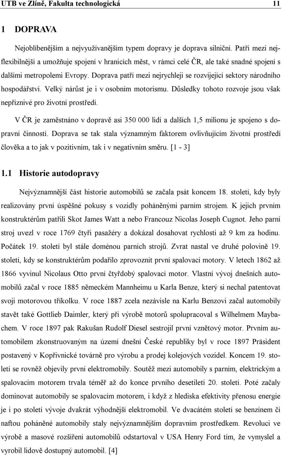 Doprava patří mezi nejrychleji se rozvíjející sektory národního hospodářství. Velký nárůst je i v osobním motorismu. Důsledky tohoto rozvoje jsou však nepříznivé pro životní prostředí.