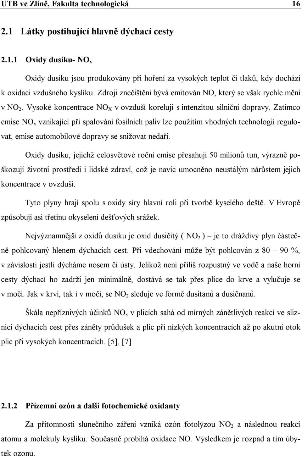 Zatímco emise NO x vznikající při spalování fosilních paliv lze použitím vhodných technologií regulovat, emise automobilové dopravy se snižovat nedaří.
