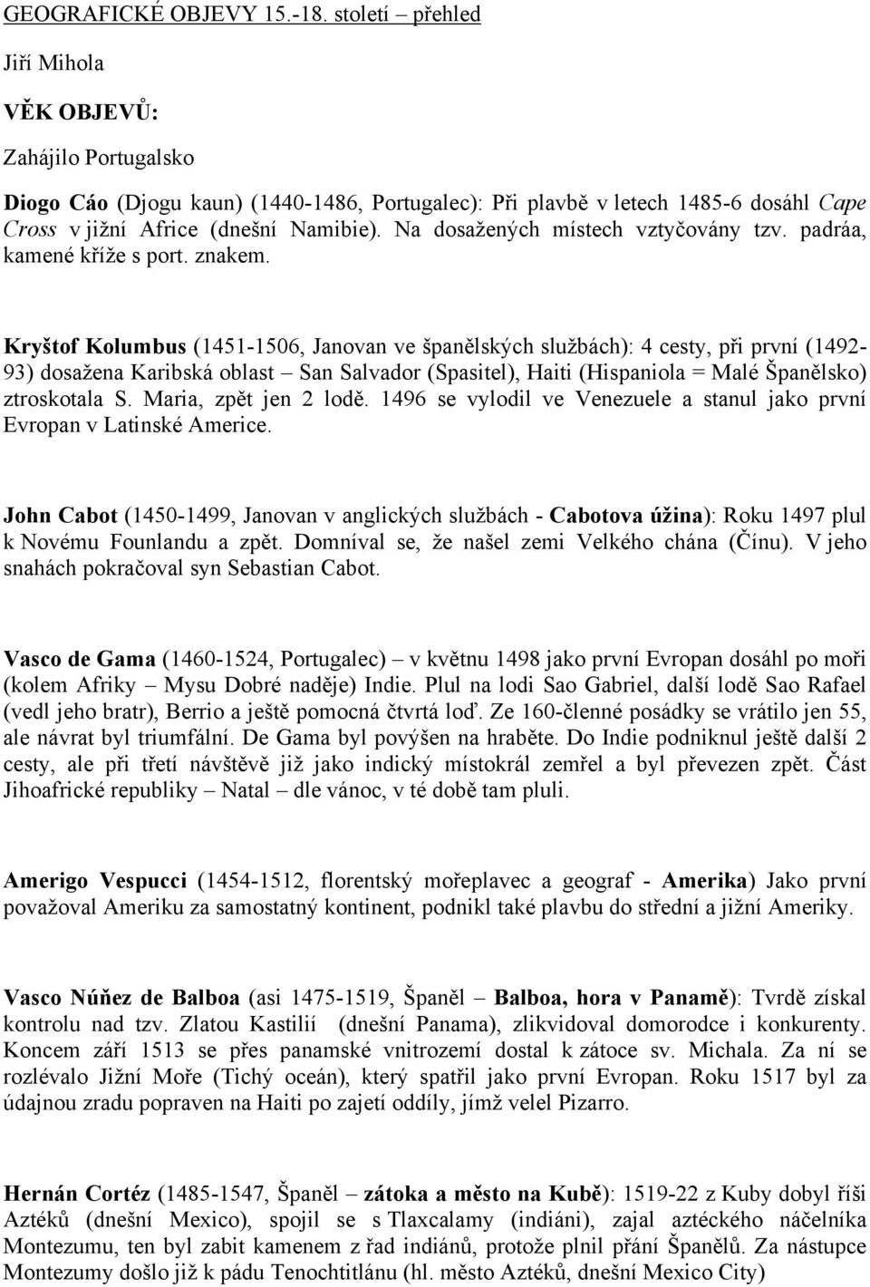 Na dosažených místech vztyčovány tzv. padráa, kamené kříže s port. znakem.