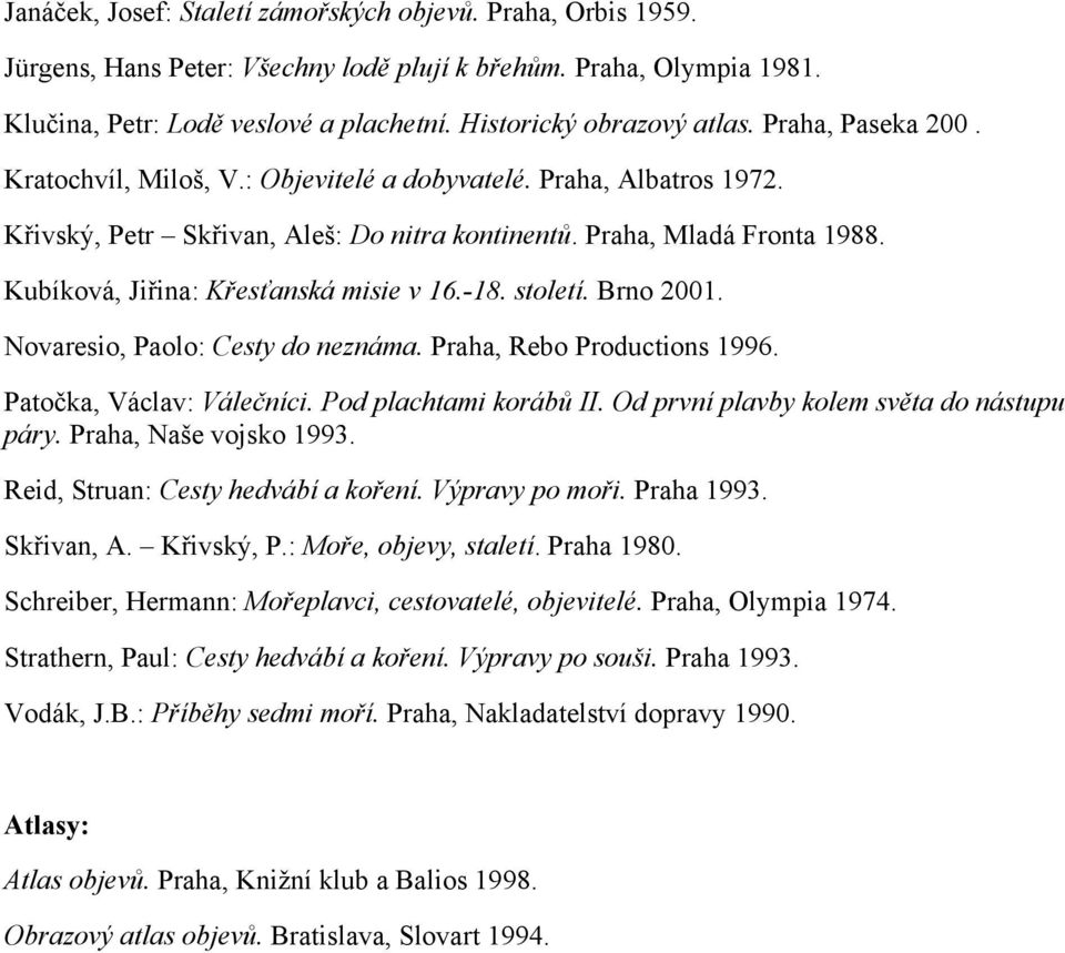Kubíková, Jiřina: Křesťanská misie v 16.-18. století. Brno 2001. Novaresio, Paolo: Cesty do neznáma. Praha, Rebo Productions 1996. Patočka, Václav: Válečníci. Pod plachtami korábů II.