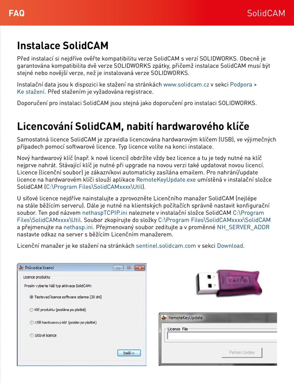Instalační data jsou k dispozici ke stažení na stránkách www.solidcam.cz v sekci Podpora > Ke stažení. Před stažením je vyžadována registrace.