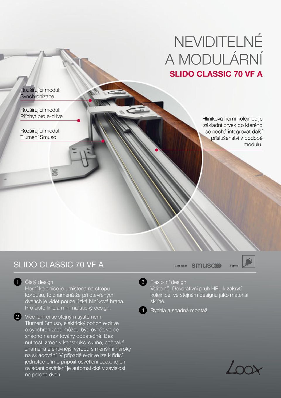 SLIDO CLASSIC 70 VF A Soft close e-drive 1 Čistý design Horní kolejnice je umístěna na stropu korpusu, to znamená že při otevřených dveřích je vidět pouze úzká ová hrana.