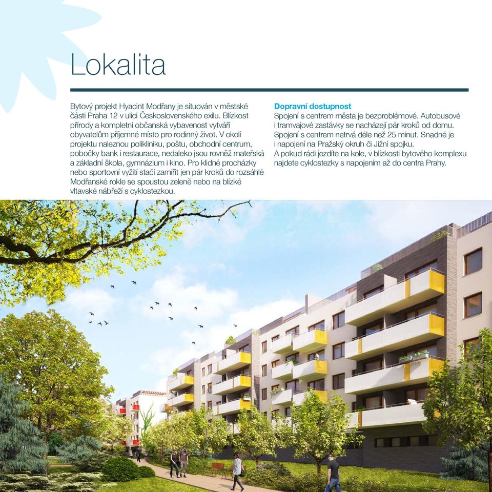 V okolí projektu naleznou polikliniku, poštu, obchodní centrum, pobočky bank i restaurace, nedaleko jsou rovněž mateřská a základní škola, gymnázium i kino.