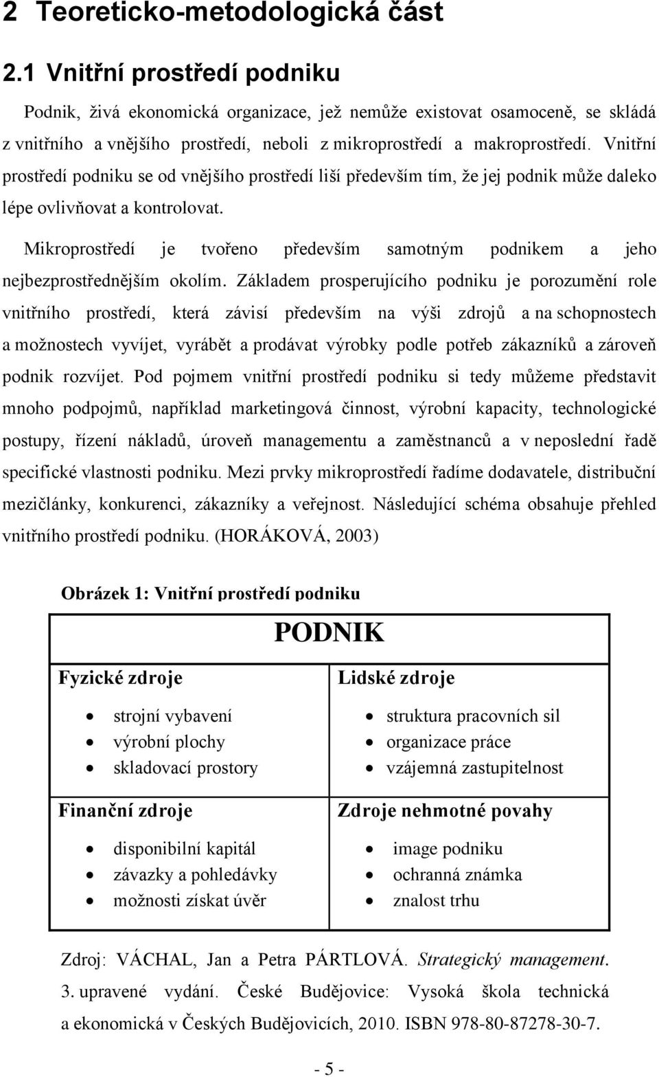 Vnitřní prostředí podniku se od vnějšího prostředí liší především tím, že jej podnik může daleko lépe ovlivňovat a kontrolovat.