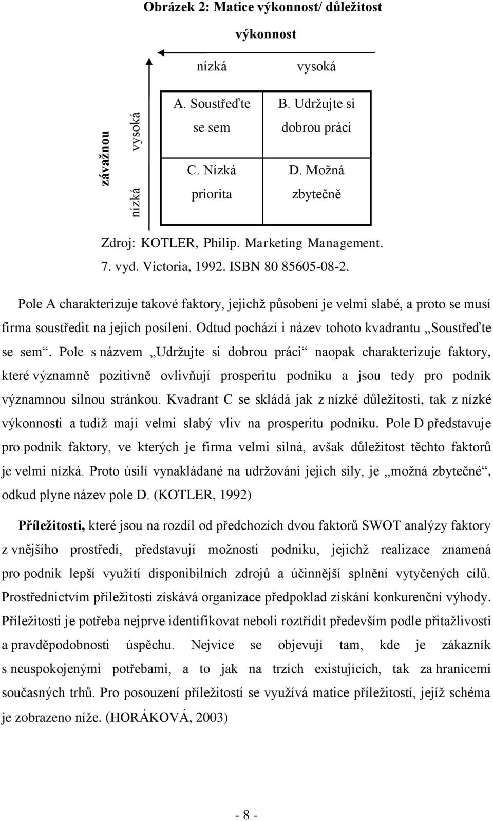 Odtud pochází i název tohoto kvadrantu Soustřeďte se sem.