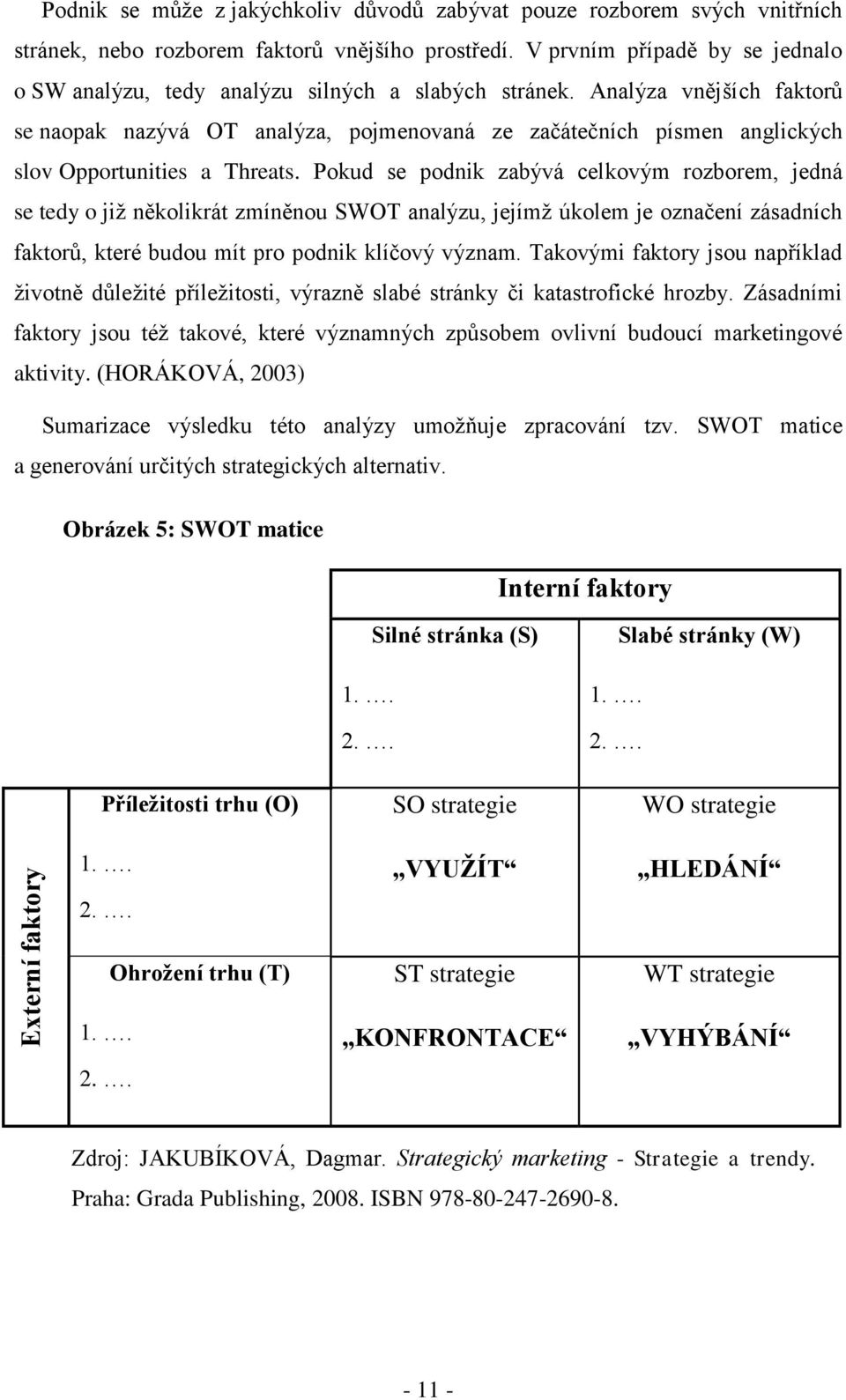 Analýza vnějších faktorů se naopak nazývá OT analýza, pojmenovaná ze začátečních písmen anglických slov Opportunities a Threats.