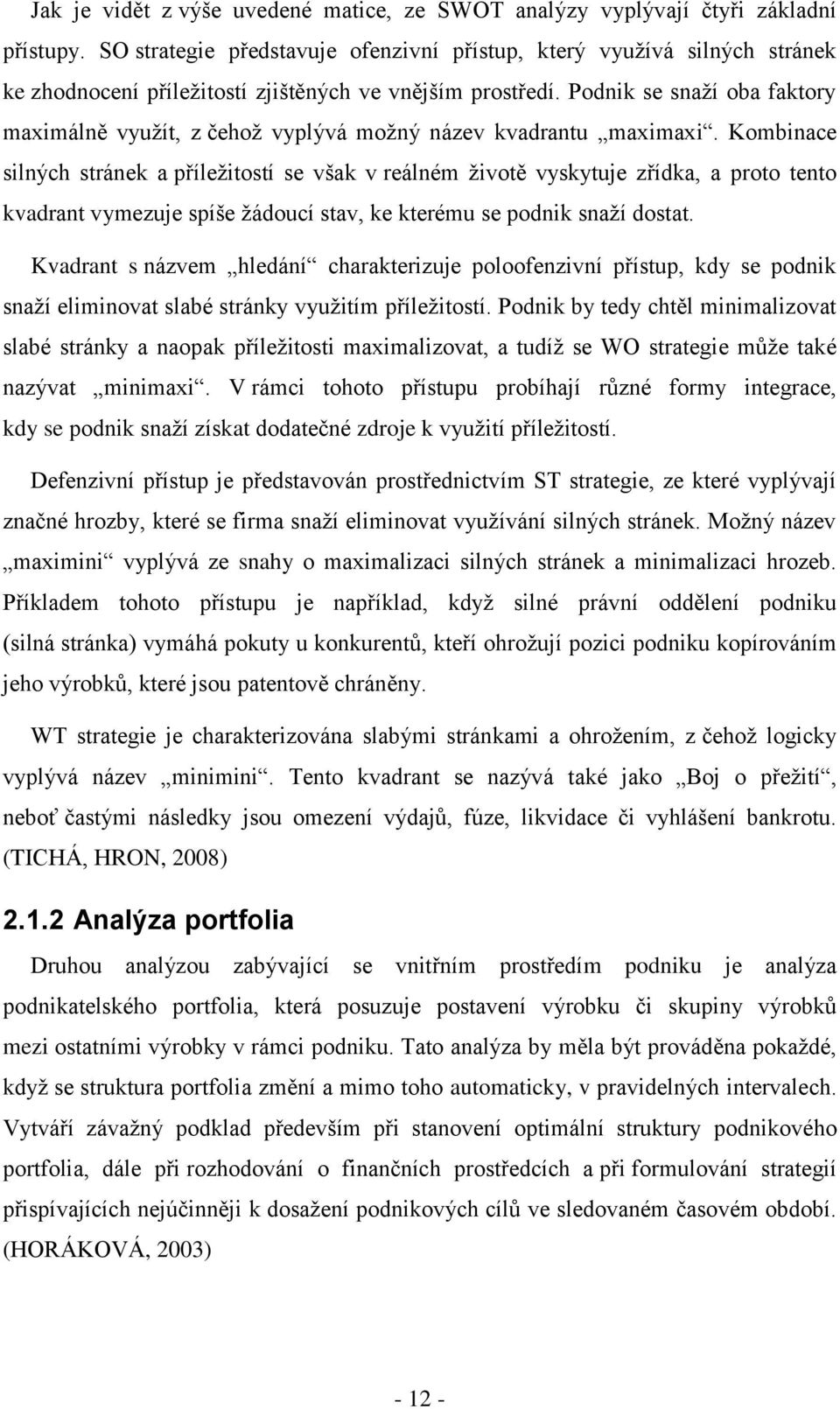 Podnik se snaží oba faktory maximálně využít, z čehož vyplývá možný název kvadrantu maximaxi.