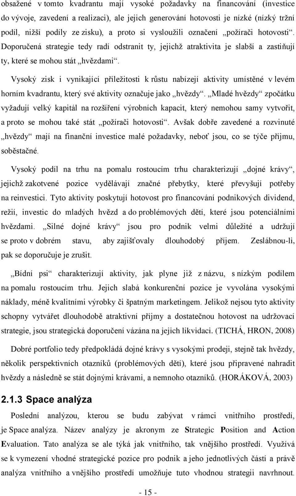 Vysoký zisk i vynikající příležitosti k růstu nabízejí aktivity umístěné v levém horním kvadrantu, který své aktivity označuje jako hvězdy.