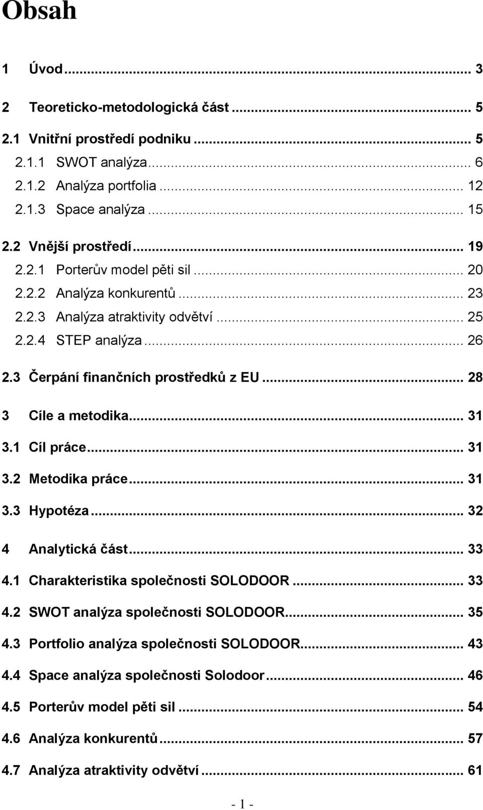 .. 28 3 Cíle a metodika... 31 3.1 Cíl práce... 31 3.2 Metodika práce... 31 3.3 Hypotéza... 32 4 Analytická část... 33 4.1 Charakteristika společnosti SOLODOOR... 33 4.2 SWOT analýza společnosti SOLODOOR.