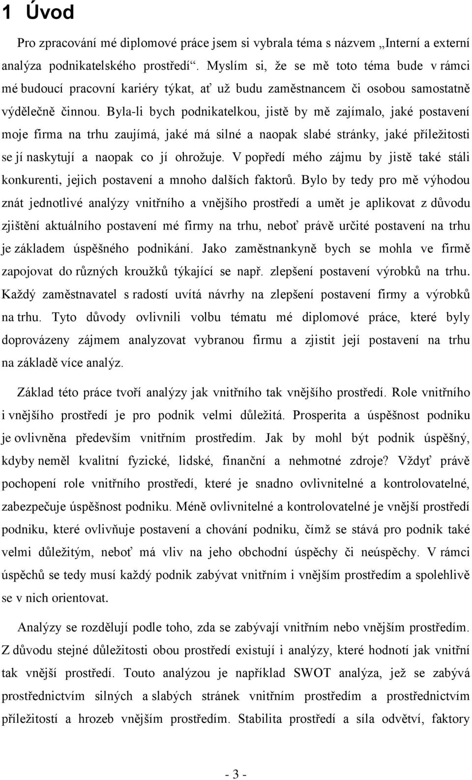 Byla-li bych podnikatelkou, jistě by mě zajímalo, jaké postavení moje firma na trhu zaujímá, jaké má silné a naopak slabé stránky, jaké příležitosti se jí naskytují a naopak co jí ohrožuje.