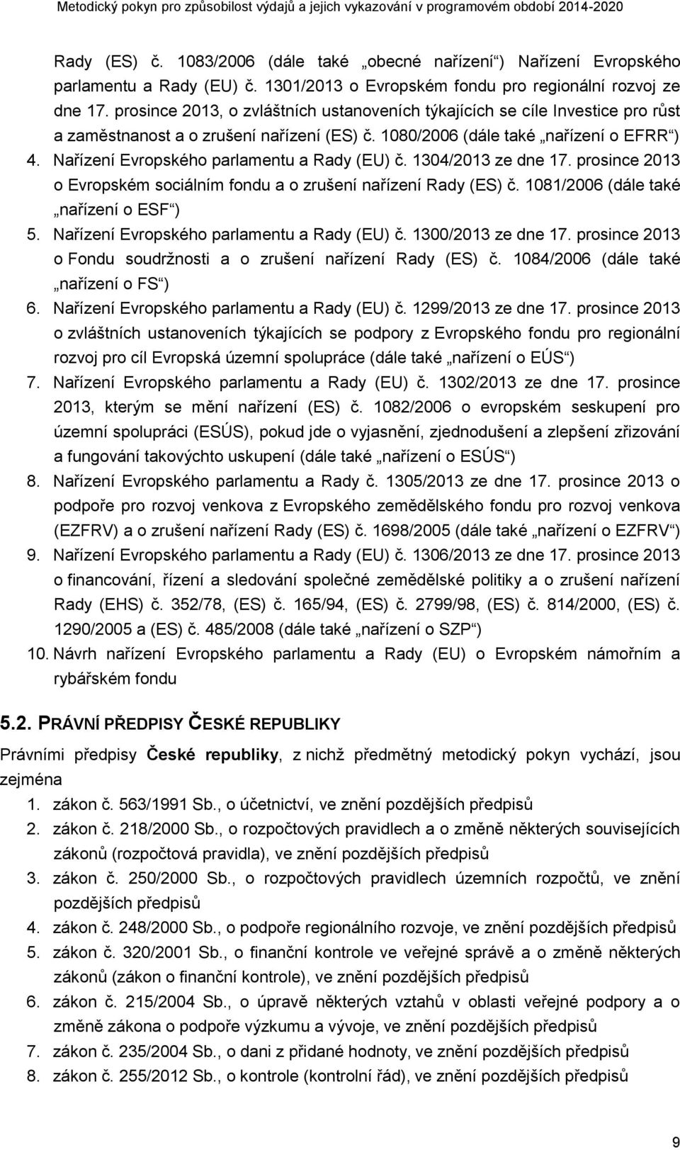 Nařízení Evropského parlamentu a Rady (EU) č. 1304/2013 ze dne 17. prosince 2013 o Evropském sociálním fondu a o zrušení nařízení Rady (ES) č. 1081/2006 (dále také nařízení o ESF ) 5.