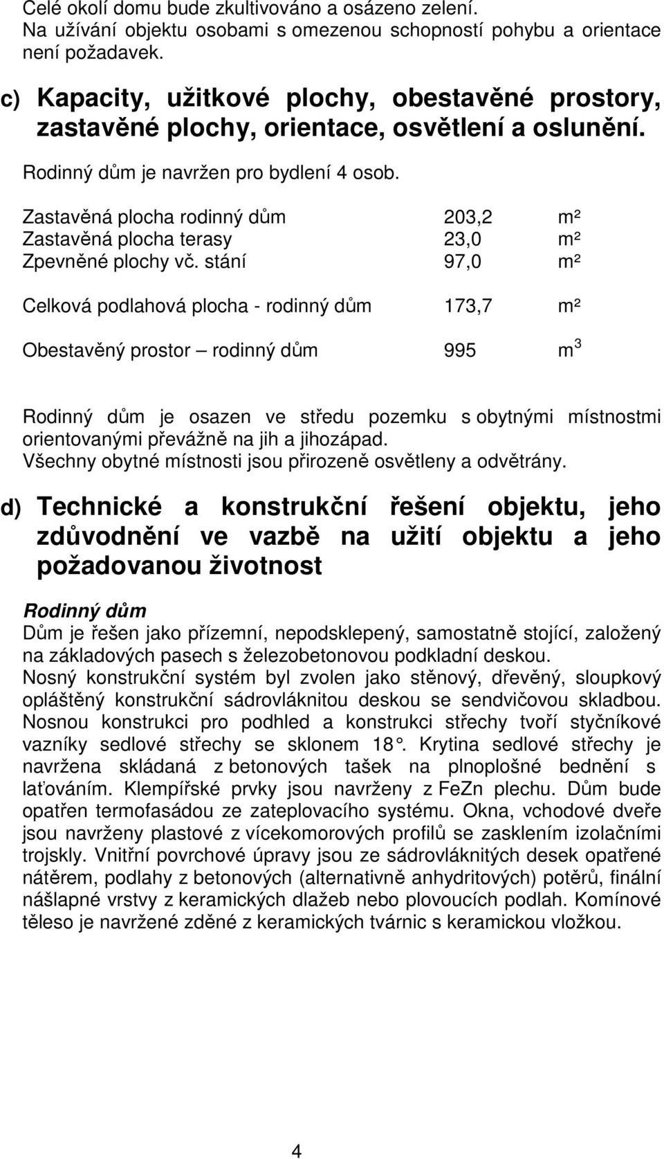 Zastavěná plocha rodinný dům 203,2 m² Zastavěná plocha terasy 23,0 m² Zpevněné plochy vč.