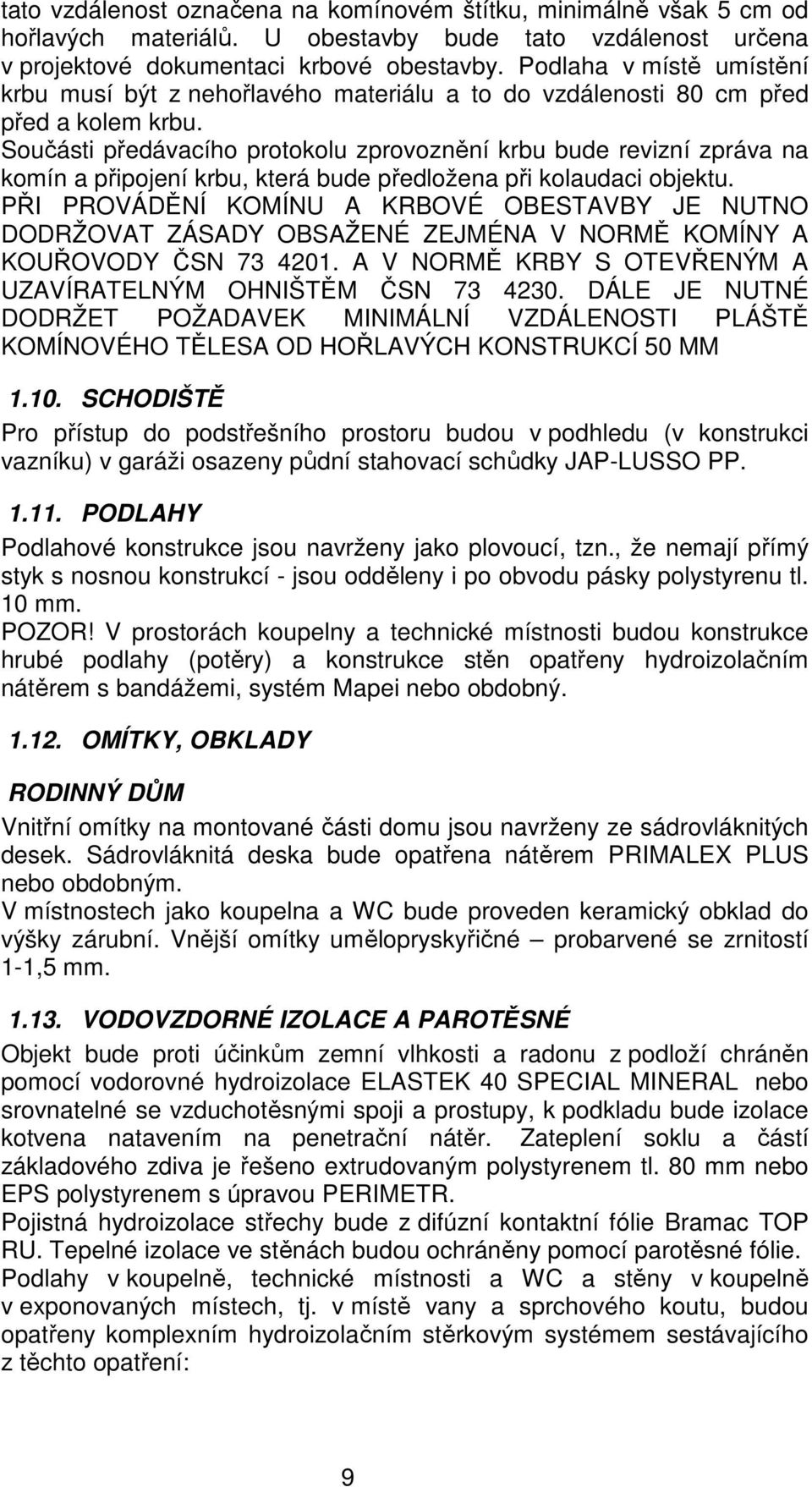 Součásti předávacího protokolu zprovoznění krbu bude revizní zpráva na komín a připojení krbu, která bude předložena při kolaudaci objektu.