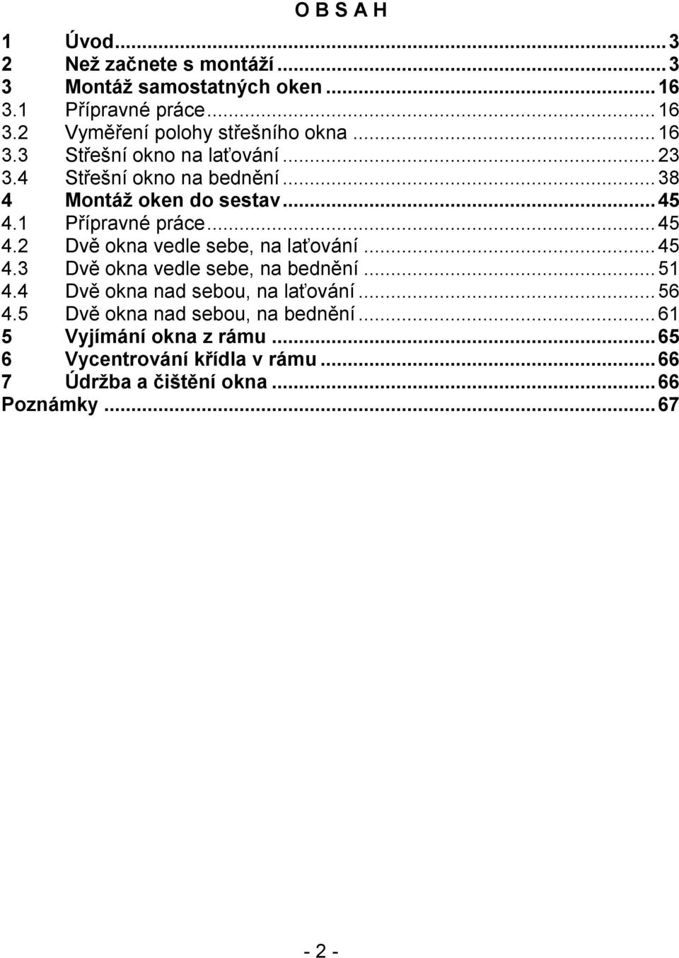 1 Přípravné práce...45 4.2 Dvě okna vedle sebe, na laťování...45 4.3 Dvě okna vedle sebe, na bednění...51 4.