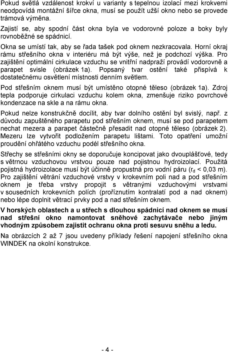 Horní okraj rámu střešního okna v interiéru má být výše, než je podchozí výška. Pro zajištění optimální cirkulace vzduchu se vnitřní nadpraží provádí vodorovně a parapet svisle (obrázek 1a).