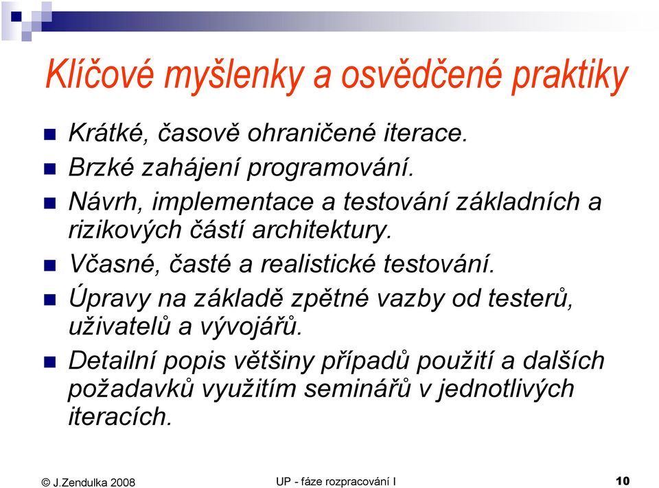 Včasné, časté a realistické testování. Úpravy na základě zpětné vazby od testerů, uživatelů a vývojářů.