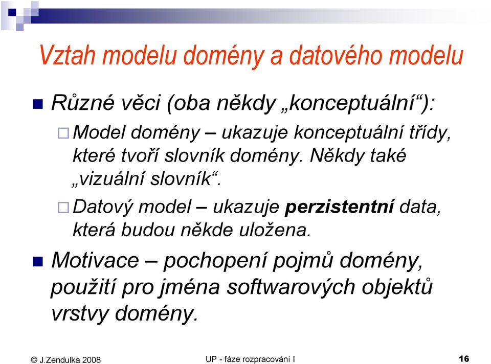Datový model ukazuje perzistentní data, která budou někde uložena.