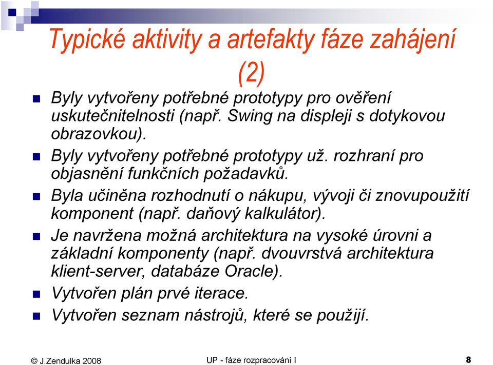 Byla učiněna rozhodnutí o nákupu, vývoji či znovupoužití komponent (např. daňový kalkulátor).