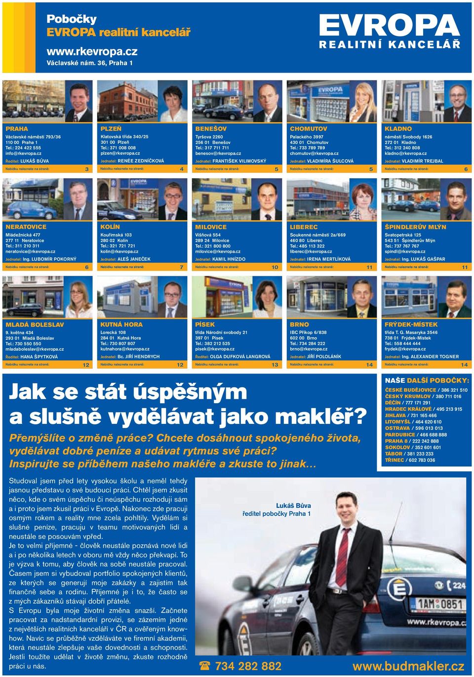 cz Jednatel: Renée Zedníčková Nabídku naleznete na straně: 4 benešov Tyršova 2260 256 01 Benešov Tel.: 317 711 711 benesov@rkevropa.