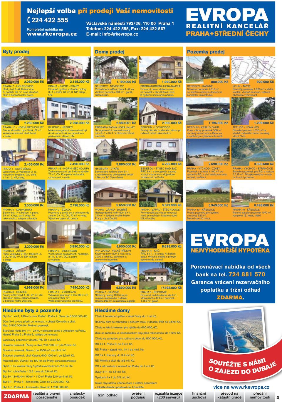000 Kč PRAHA - ZÁPAD - PSÁRY Půvabné bydlení v přírodě, cihlový 3+1 s lodžií, 64 m 2, 3. NP, sklep, OV. BENEŠOV - NEVEKLOV Podsklepená zděná chata 4+kk na vlastním pozemku 394 m 2, garáž, zděná kůlna.