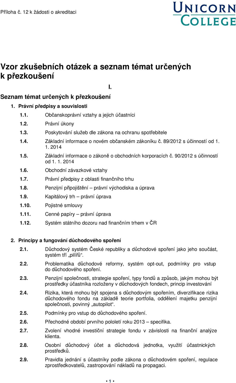 Základní informace o zákoně o obchodních korporacích č. 90/2012 s účinností od 1. 1. 2014 1.6. Obchodní závazkové vztahy 1.7. Právní předpisy z oblasti finančního trhu 1.8.