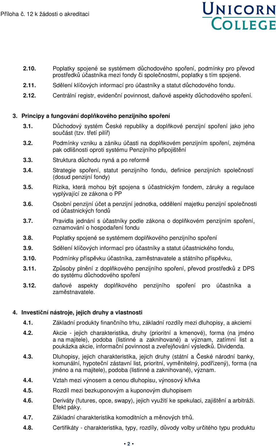 Principy a fungování doplňkového penzijního spoření 3.1. Důchodový systém České republiky a doplňkové penzijní spoření jako jeho součást (tzv. třetí pilíř) 3.2.