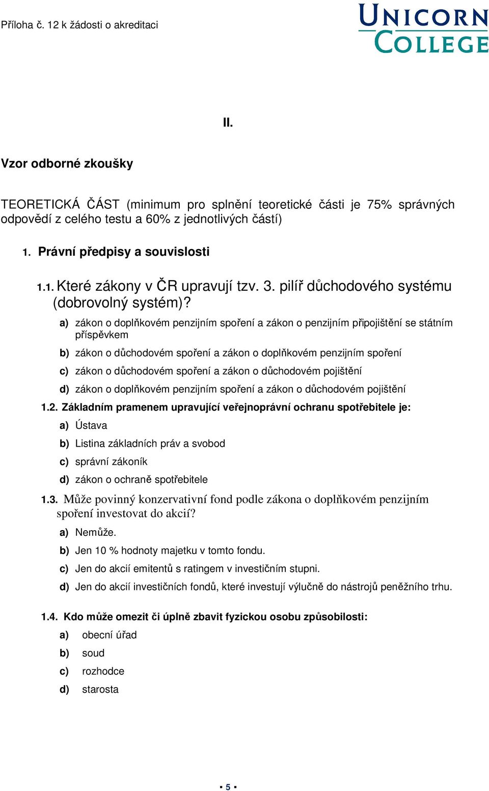 a) zákon o doplňkovém penzijním spoření a zákon o penzijním připojištění se státním příspěvkem b) zákon o důchodovém spoření a zákon o doplňkovém penzijním spoření c) zákon o důchodovém spoření a