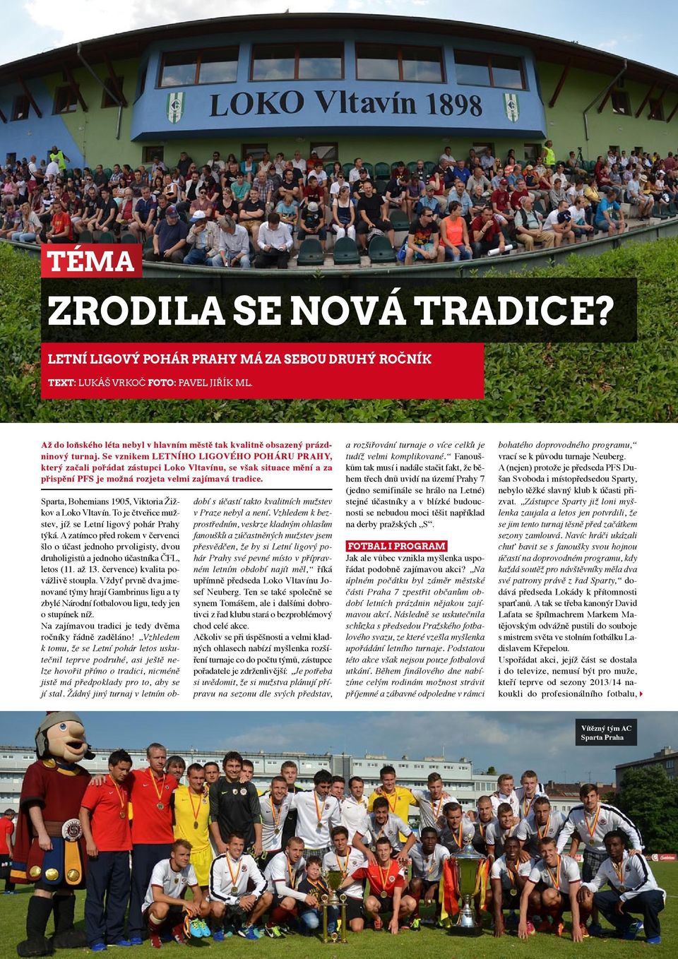 Se vznikem LETNÍHO LIGOVÉHO POHÁRU PRAHY, který začali pořádat zástupci Loko Vltavínu, se však situace mění a za přispění PFS je možná rozjeta velmi zajímavá tradice.