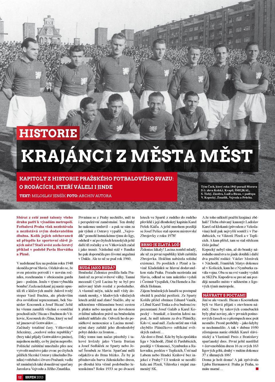 Fotbalová Praha však nezůstávala a nezůstává svým dodavatelům dlužna. Kolik jejích odchovanců už přispělo ke sportovní slávě jiných měst?