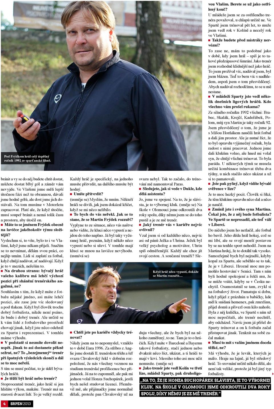 Platí ale, že když útočíte, musí soupeř bránit a nemá tolik času a prostoru, aby útočil on. Máte to se jménem Frýdek obecně na lavičce jakéhokoliv týmu složitější?