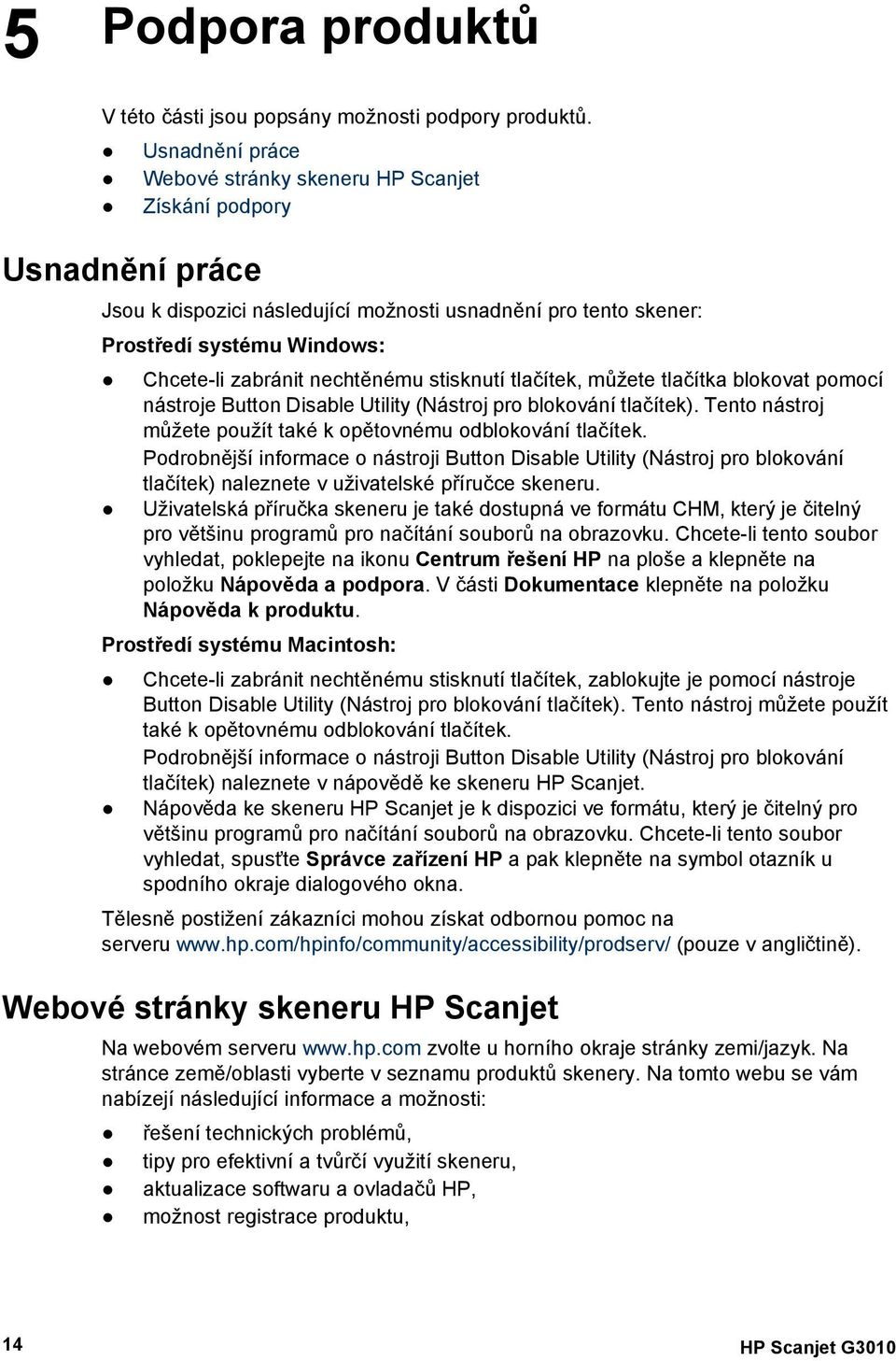 nechtěnému stisknutí tlačítek, můžete tlačítka blokovat pomocí nástroje Button Disable Utility (Nástroj pro blokování tlačítek). Tento nástroj můžete použít také k opětovnému odblokování tlačítek.