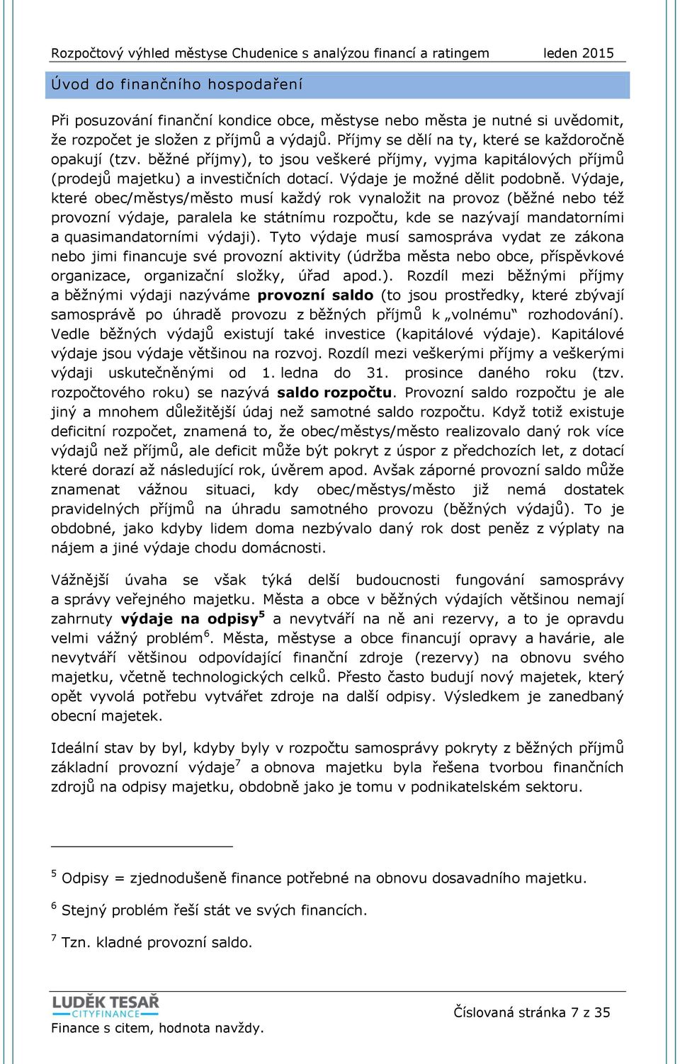 Výdaje, které obec/městys/město musí každý rok vynaložit na provoz (běžné nebo též provozní výdaje, paralela ke státnímu rozpočtu, kde se nazývají mandatorními a quasimandatorními výdaji).