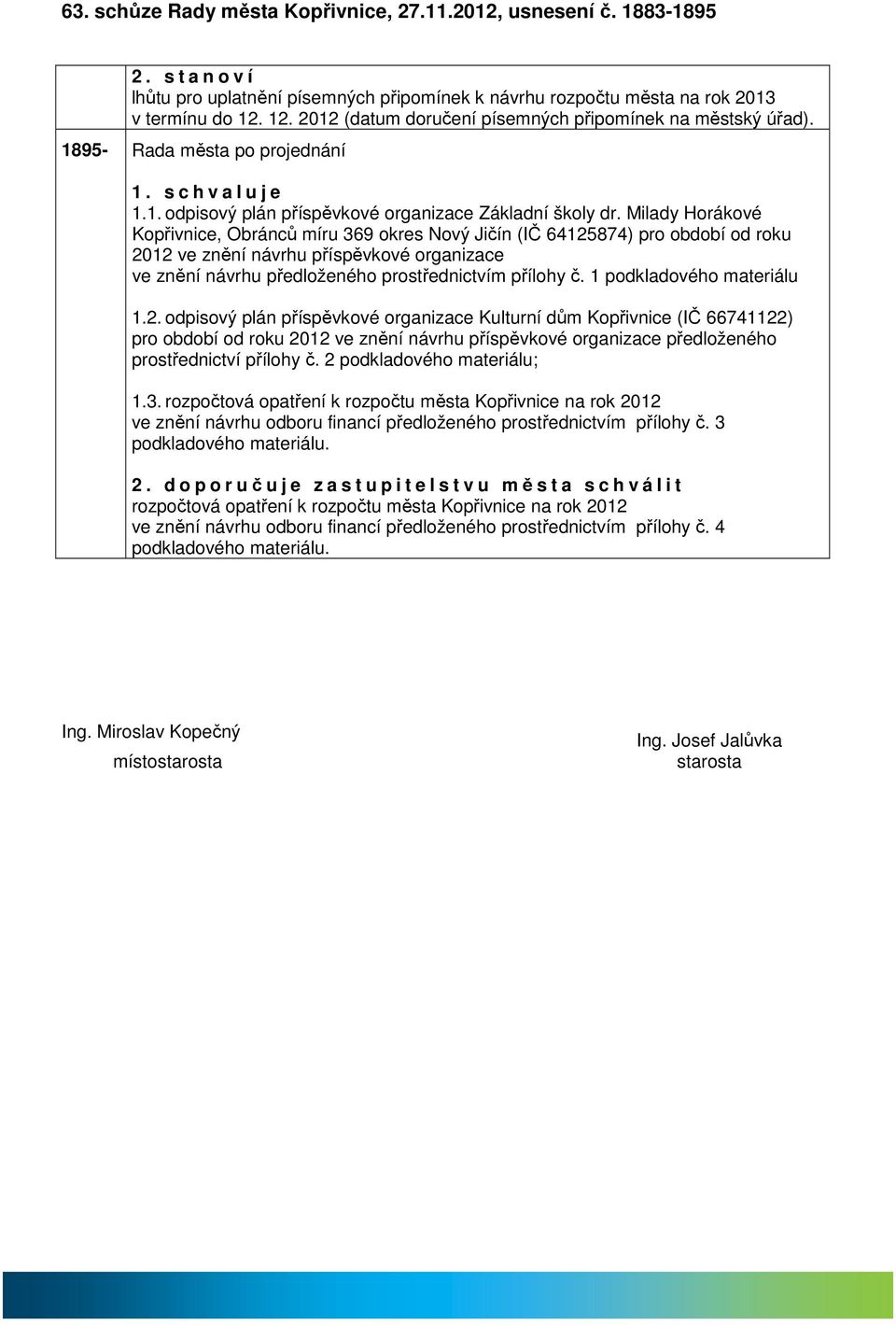 Mildy Horákové Kopřivnice, Obránců míru 369 okres Nový Jičín (IČ 64125874) pro období od roku 2012 ve znění návrhu příspěvkové orgnizce ve znění návrhu předloženého prostřednictvím přílohy č.