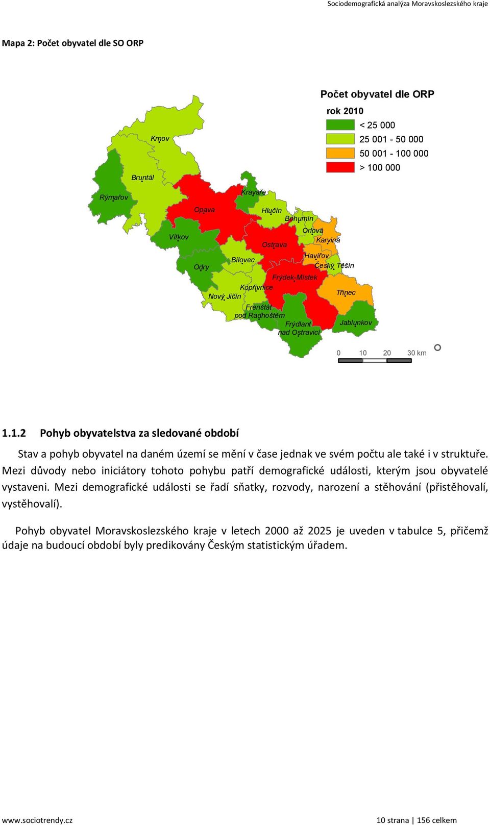 50 000 50 001-100 000 > 100 000 0 10 20 30 km 1.1.2 Pohyb obyvatelstva za sledované období Stav a pohyb obyvatel na daném území se mění v čase jednak ve svém počtu ale také i v struktuře.